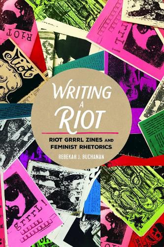 Cover image for Writing a Riot: Riot Grrrl Zines and Feminist Rhetorics