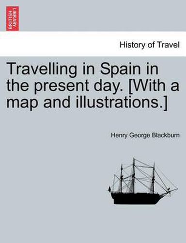 Cover image for Travelling in Spain in the Present Day. [with a Map and Illustrations.]