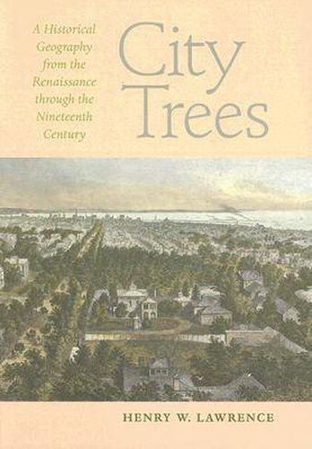 Cover image for City Trees: A Historical Geography from the Renaissance Through the Nineteenth Century