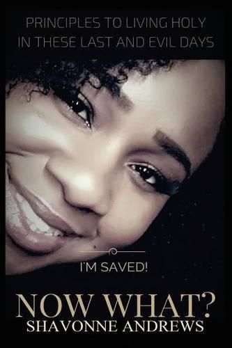 Cover image for I'm Saved! Now What?: Principles to Living Holy in these Last and Evil Days