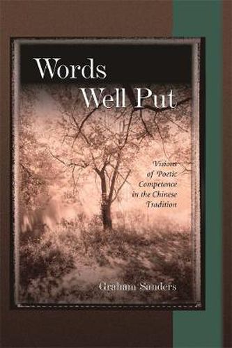 Cover image for Words Well Put: Visions of Poetic Competence in the Chinese Tradition