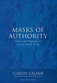 Cover image for Masks of Authority: Fiction and Pragmatics in Ancient Greek Poetics