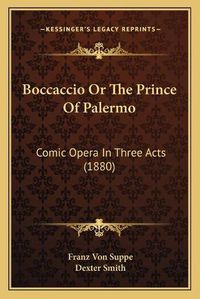 Cover image for Boccaccio or the Prince of Palermo: Comic Opera in Three Acts (1880)