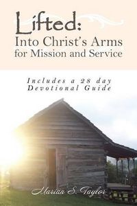 Cover image for Lifted: Into Christ's Arms for Mission and Service: Includes a 28 Day Devotional Guide