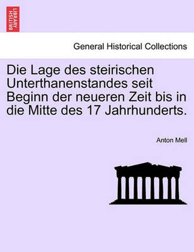 Cover image for Die Lage Des Steirischen Unterthanenstandes Seit Beginn Der Neueren Zeit Bis in Die Mitte Des 17 Jahrhunderts.