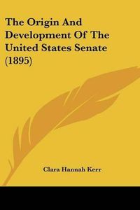 Cover image for The Origin and Development of the United States Senate (1895)