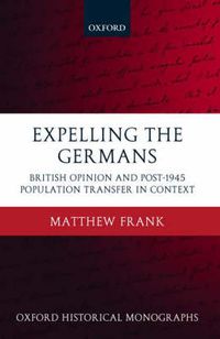 Cover image for Expelling the Germans: British Opinion and Post-1945 Population Transfer in Context