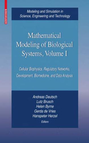 Mathematical Modeling of Biological Systems, Volume I: Cellular Biophysics, Regulatory Networks, Development, Biomedicine, and Data Analysis
