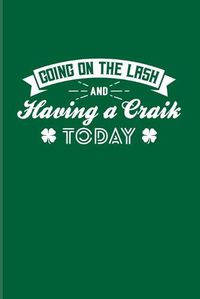 Cover image for Going On The Lash And Having A Craik Today: Funny Irish Saying 2020 Planner - Weekly & Monthly Pocket Calendar - 6x9 Softcover Organizer - For St Patrick's Day Flag & Strong Beer Fans