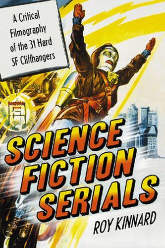 Cover image for Science Fiction Serials: A Critical Filmography of the 31 Hard SF Cliffhangers - With an Appendix of the 37 Serials with Slight SF Content