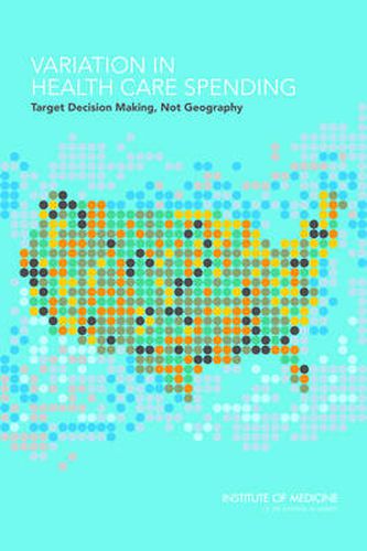 Variation in Health Care Spending: Target Decision Making, Not Geography