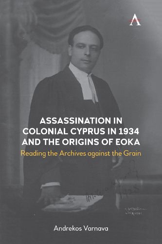 Cover image for Assassination in Colonial Cyprus in 1934 and the Origins of EOKA: Reading the Archives against the Grain