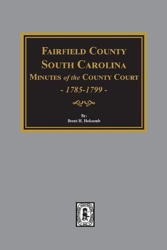 Cover image for Fairfield County, South Carolina Minutes of the County Court, 1785-1789