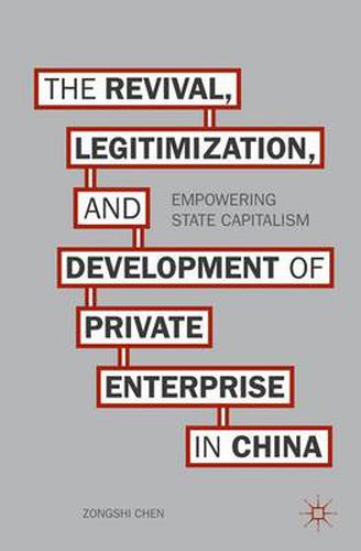 Cover image for The Revival, Legitimization, and Development of Private Enterprise in China: Empowering State Capitalism