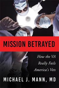 Cover image for Mission Betrayed: How the Va Really Fails America's Vets