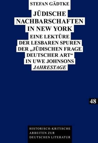 Juedische Nachbarschaften in New York: Eine Lektuere Der Lesbaren Spuren Der  Juedischen Frage Deutscher Art  in Uwe Johnsons  Jahrestage