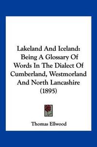 Cover image for Lakeland and Iceland: Being a Glossary of Words in the Dialect of Cumberland, Westmorland and North Lancashire (1895)