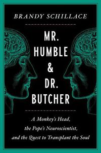 Cover image for Mr. Humble and Dr. Butcher: A Monkey's Head, the Pope's Neuroscientist, and the Quest to Transplant the Soul