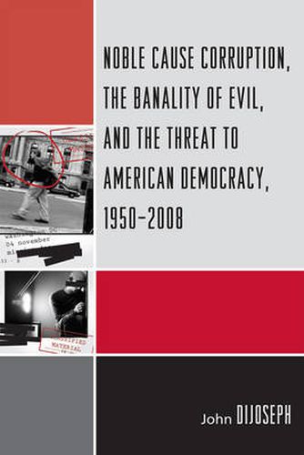 Cover image for Noble Cause Corruption, the Banality of Evil, and the Threat to American Democracy, 1950-2008