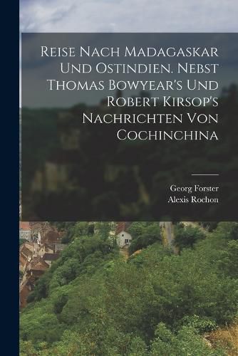 Cover image for Reise nach Madagaskar und Ostindien. Nebst Thomas Bowyear's und Robert Kirsop's Nachrichten von Cochinchina