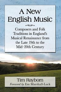Cover image for A New English Music: Composers and Folk Traditions in England's Musical Renaissance from the Late 19th to the Mid-20th Century