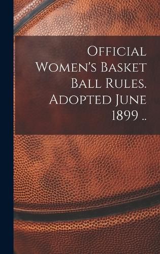 Cover image for Official Women's Basket Ball Rules. Adopted June 1899 ..