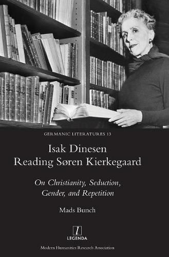 Isak Dinesen Reading Soren Kierkegaard: On Christianity, Seduction, Gender, and Repetition