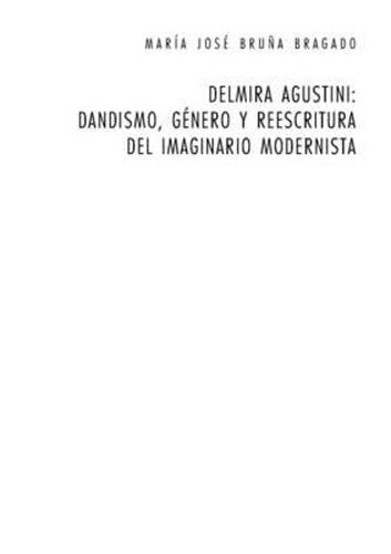 Cover image for Delmira Agustini: Dandismo, Genero Y Reescritura del Imaginario Modernista