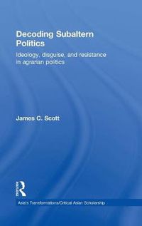 Cover image for Decoding Subaltern Politics: Ideology, Disguise, and Resistance in Agrarian Politics