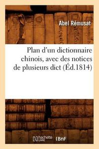 Cover image for Plan d'Un Dictionnaire Chinois, Avec Des Notices de Plusieurs Dict (Ed.1814)