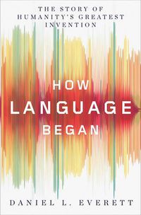 Cover image for How Language Began: The Story of Humanity's Greatest Invention