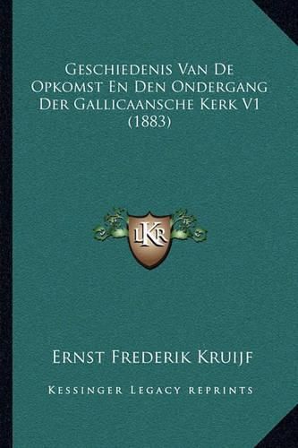 Cover image for Geschiedenis Van de Opkomst En Den Ondergang Der Gallicaansche Kerk V1 (1883)