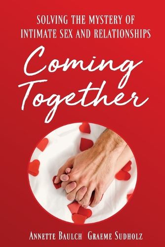 Cover image for Coming Together: Solving the Mystery of Intimate Sex and Relationship