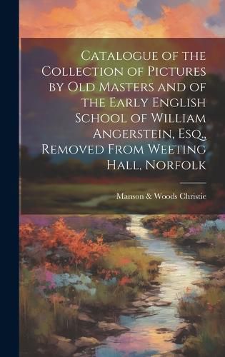 Cover image for Catalogue of the Collection of Pictures by old Masters and of the Early English School of William Angerstein, Esq., Removed From Weeting Hall, Norfolk