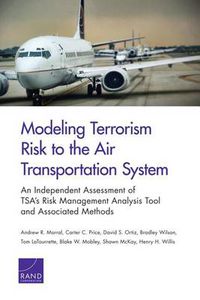 Cover image for Modeling Terrorism Risk to the Air Transportation System: An Independent Assessment of Tsa's Risk Management Analysis Tool and Associated Methods