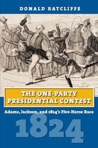 Cover image for The One-Party Presidential Contest: Adams, Jackson, and 1824's Five-Horse Race