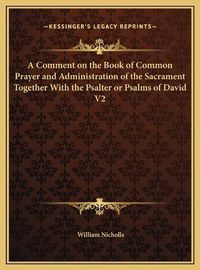 Cover image for A Comment on the Book of Common Prayer and Administration of the Sacrament Together with the Psalter or Psalms of David V2