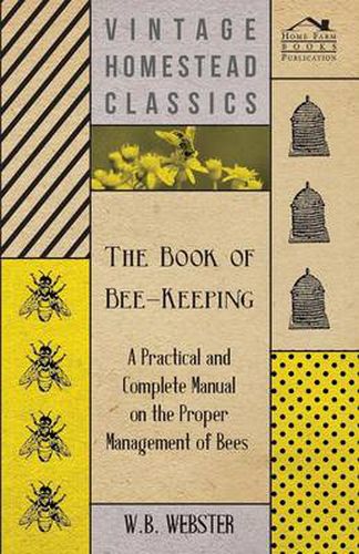 Cover image for The Book of Bee-Keeping - A Practical and Complete Manual on the Proper Management of Bees