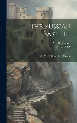 Cover image for The Russian Bastille; or, The Schluesselburg Fortress