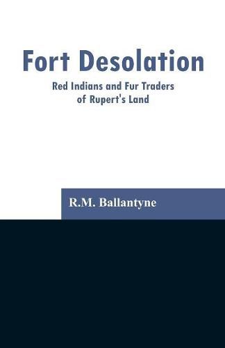 Cover image for Fort Desolation: Red Indians and Fur Traders of Rupert's Land