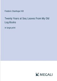 Cover image for Twenty Years at Sea; Leaves From My Old Log-Books