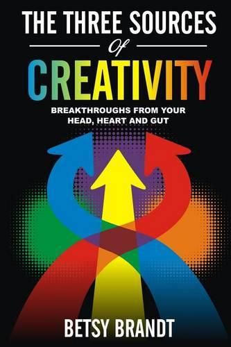 Cover image for The Three Sources of Creativity: Breakthroughs from Your Head, Heart and Gut