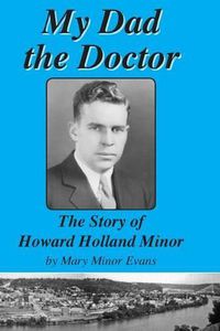 Cover image for My Dad the Doctor: The Story of Howard Holland Minor