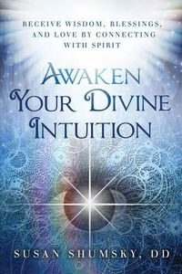 Cover image for Awaken Your Divine Intuition: Receive Wisdom, Blessings, and Love by Connecting with Spirit