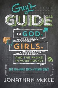 Cover image for The Guy's Guide to God, Girls, and the Phone in Your Pocket: 101 Real-world Tips for Teenaged Guys