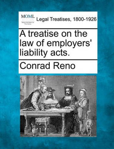 Cover image for A Treatise on the Law of Employers' Liability Acts.