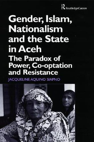 Cover image for Gender, Islam, Nationalism and the State in Aceh: The Paradox of Power, Co-optation and Resistance