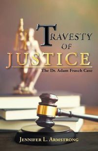 Cover image for Travesty of Justice: The Dr. Adam Frasch Case