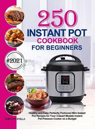 Cover image for Instant Pot Cookbook for Beginners: 250 Healthy and Easy Perfectly Portioned Mini Instant Pot Recipes for Your 3-Quart Models Instant Pot Pressure Cooker on a Budget