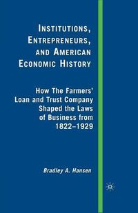 Cover image for Institutions, Entrepreneurs, and American Economic History: How the Farmers' Loan and Trust Company Shaped the Laws of Business from 1822 to 1929